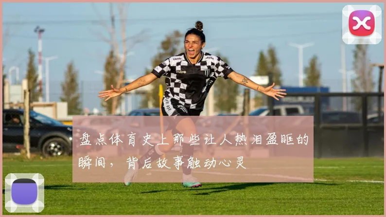 盘点体育史上那些让人热泪盈眶的瞬间，背后故事触动心灵